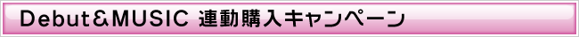Debut&MUSIC 連動購入キャンペーン