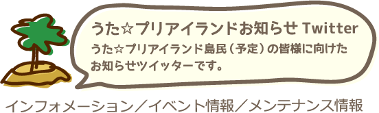 うた☆プリアイランドからのお知らせTwitter｜うた☆プリアイランド島民（予定）の皆様に向けたお知らせツイッターです。｜インフォメーション／イベント情報／メンテナンス情報