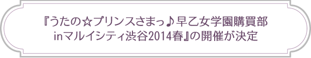 うたの☆プリンスさまっ♪All Star After Secretの製作決定を記念して、『うたの☆プリンスさまっ♪早乙女学園購買部 in マルイシティ渋谷2014春』の開催が決定