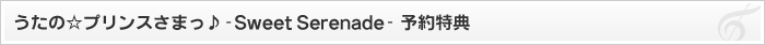 うたの☆プリンスさまっ♪-Sweet Serenade-予約特典