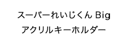 スーパーれいじくん Bigアクリルキーホルダー