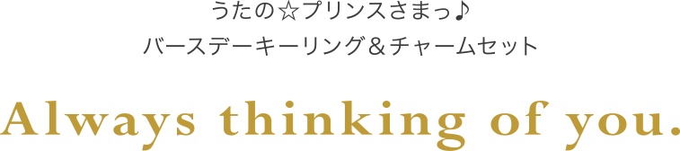 うたの☆プリンスさまっ♪バースデーリング＆チャームセット Always thinking of you.