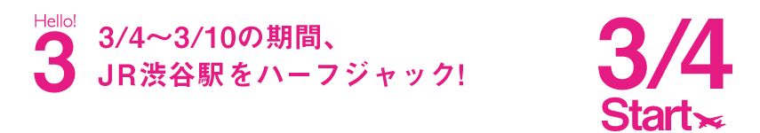 3/4~3/10の期間、JR渋谷駅をハーフジャック!