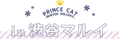 PRINCE CAT -WINTER HOLIDAY- in渋谷マルイ